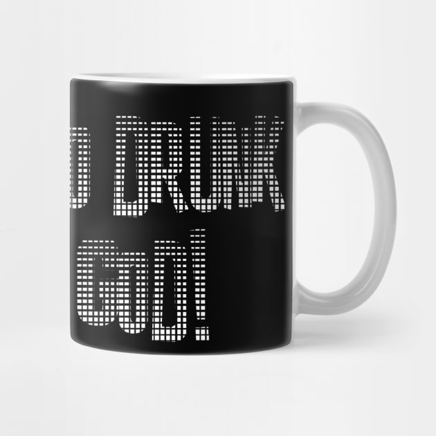 I Swear to Drunk I'm Not God by DavesTees